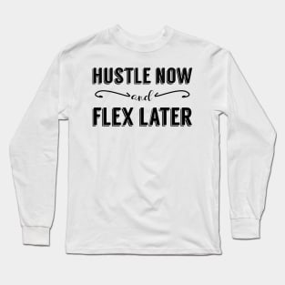 Hustle Now and Flex Later Long Sleeve T-Shirt